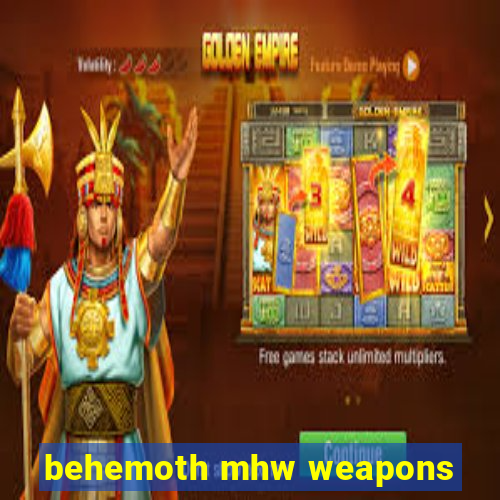 behemoth mhw weapons