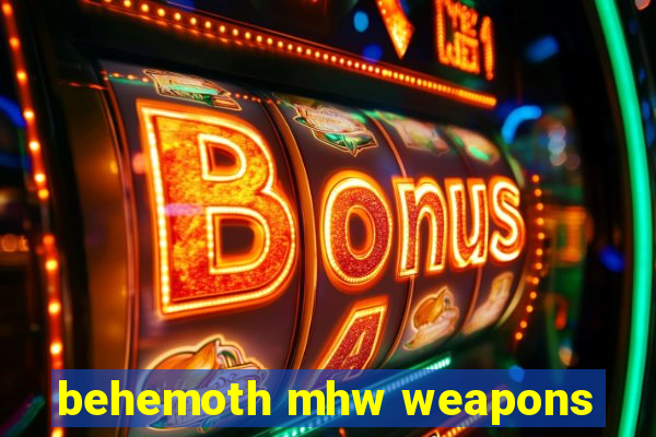 behemoth mhw weapons