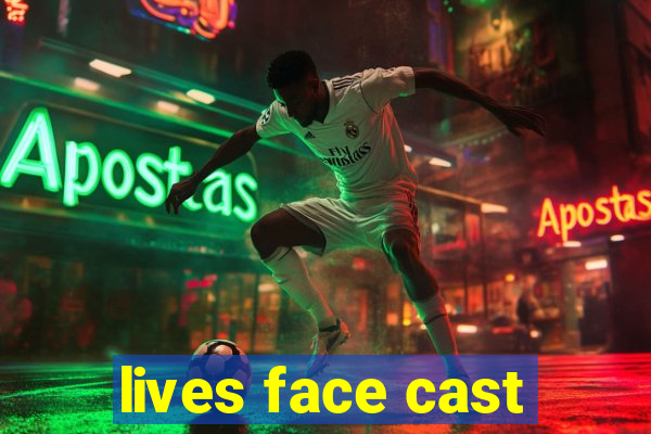 lives face cast