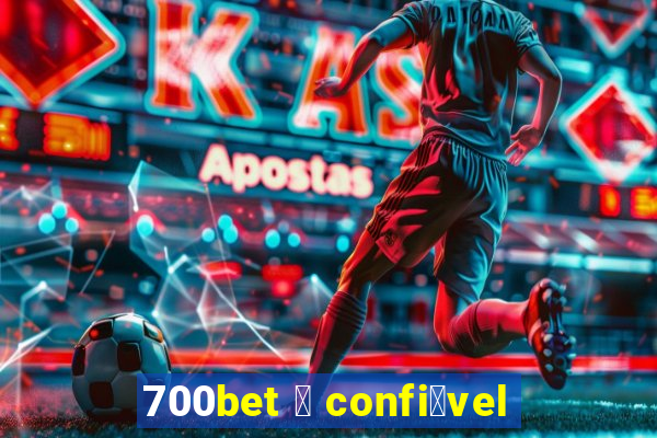 700bet 茅 confi谩vel