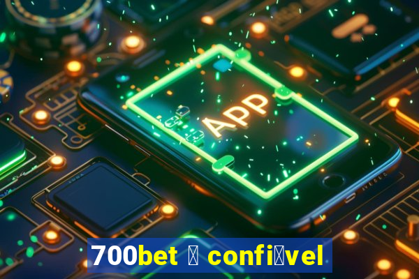 700bet 茅 confi谩vel