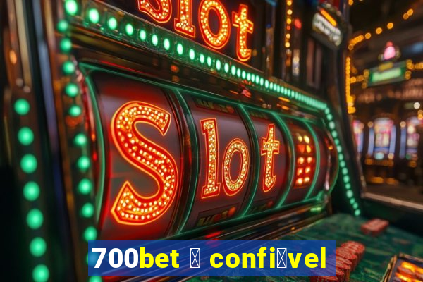 700bet 茅 confi谩vel