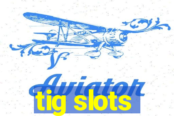 tig slots