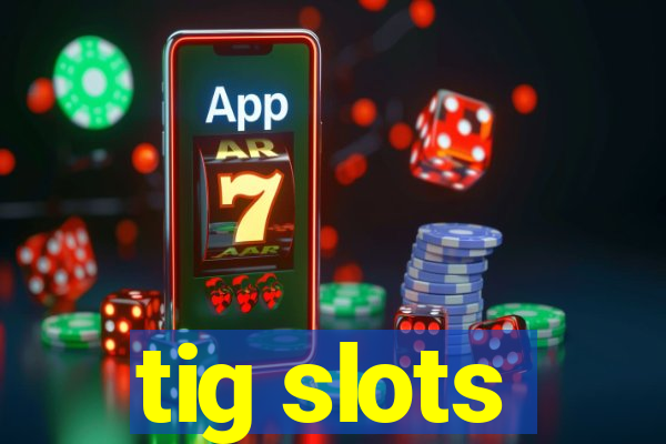 tig slots