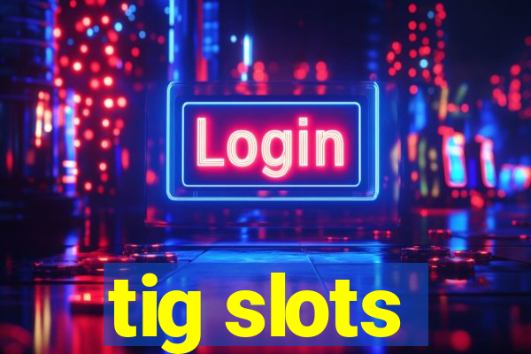 tig slots