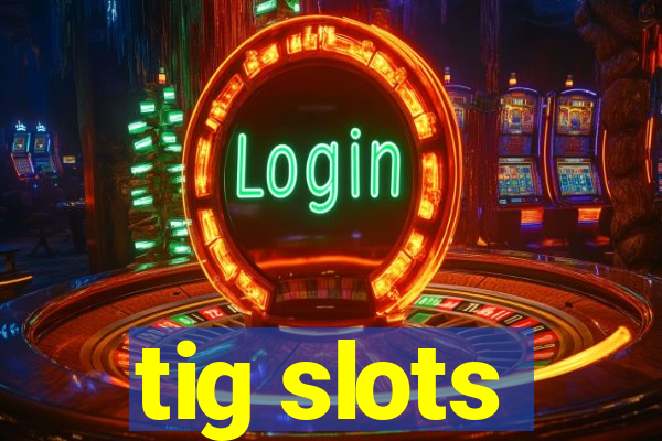 tig slots