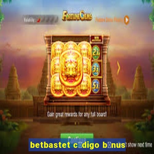 betbastet c贸digo b么nus