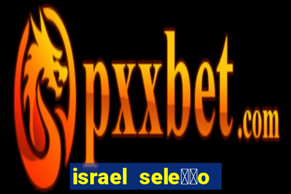 israel sele莽茫o x palestina