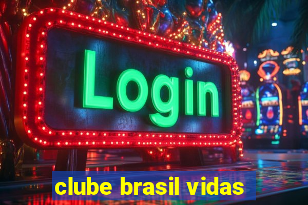 clube brasil vidas