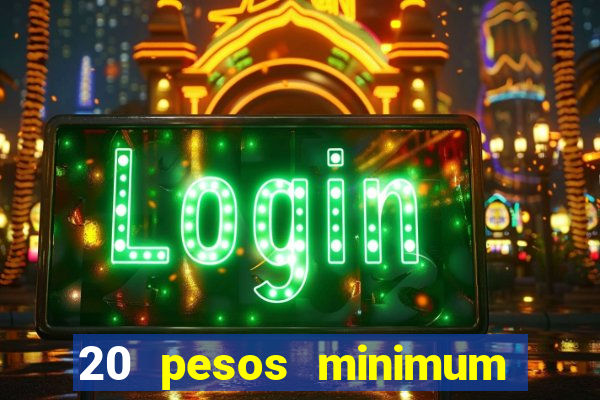 20 pesos minimum deposit casino