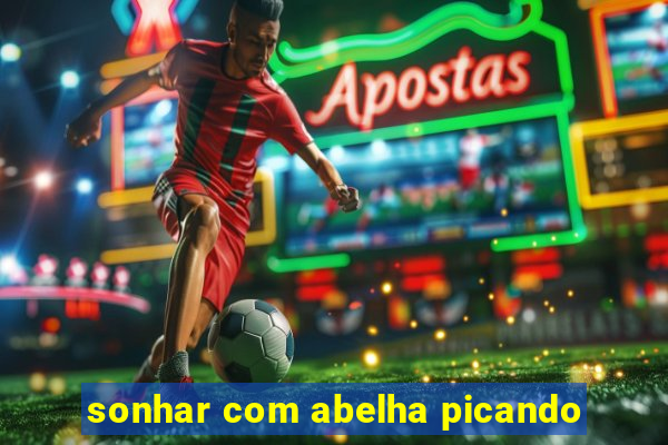 sonhar com abelha picando