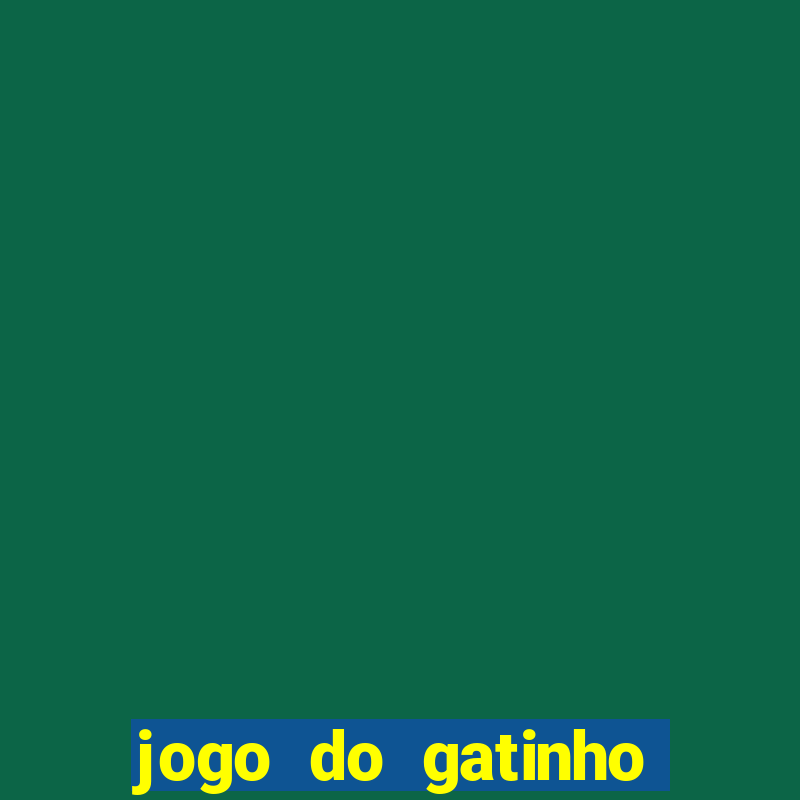 jogo do gatinho para ganhar dinheiro