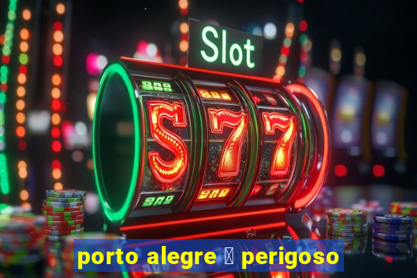 porto alegre 茅 perigoso