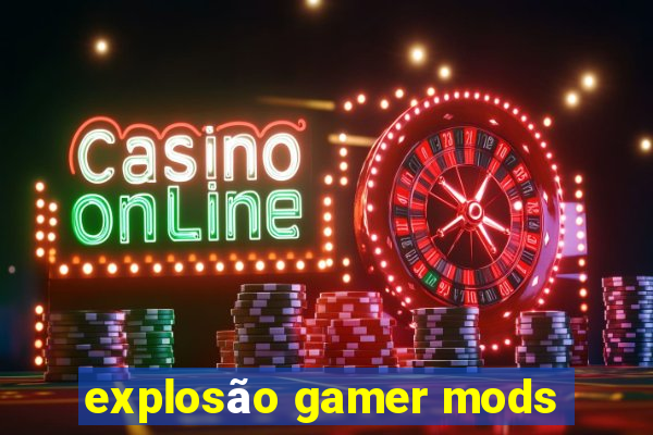 explosão gamer mods