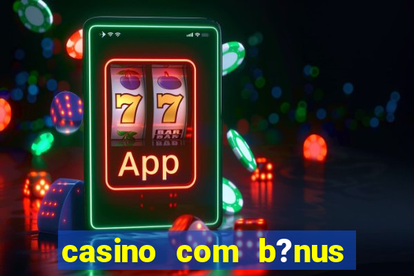 casino com b?nus no cadastro