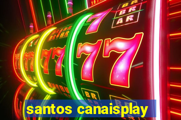 santos canaisplay