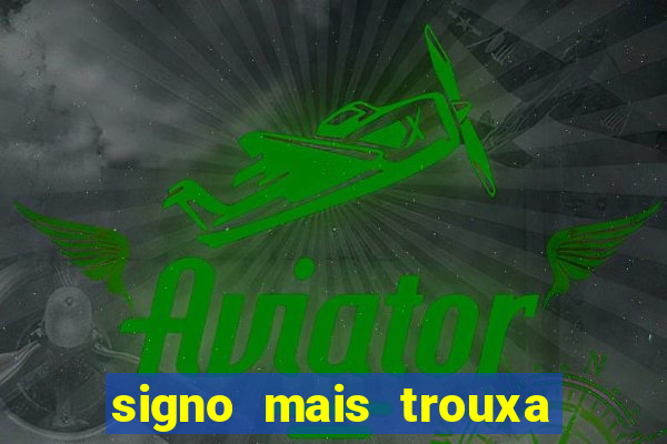 signo mais trouxa no amor