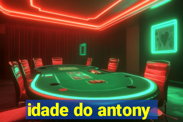 idade do antony