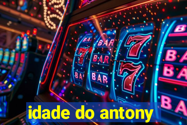 idade do antony