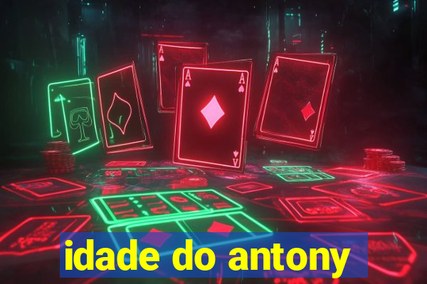 idade do antony