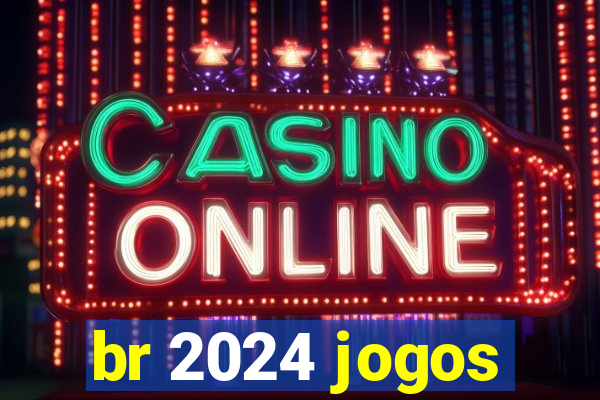 br 2024 jogos