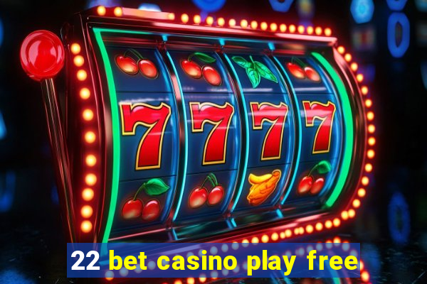 22 bet casino play free