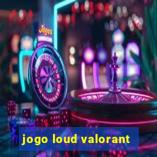 jogo loud valorant