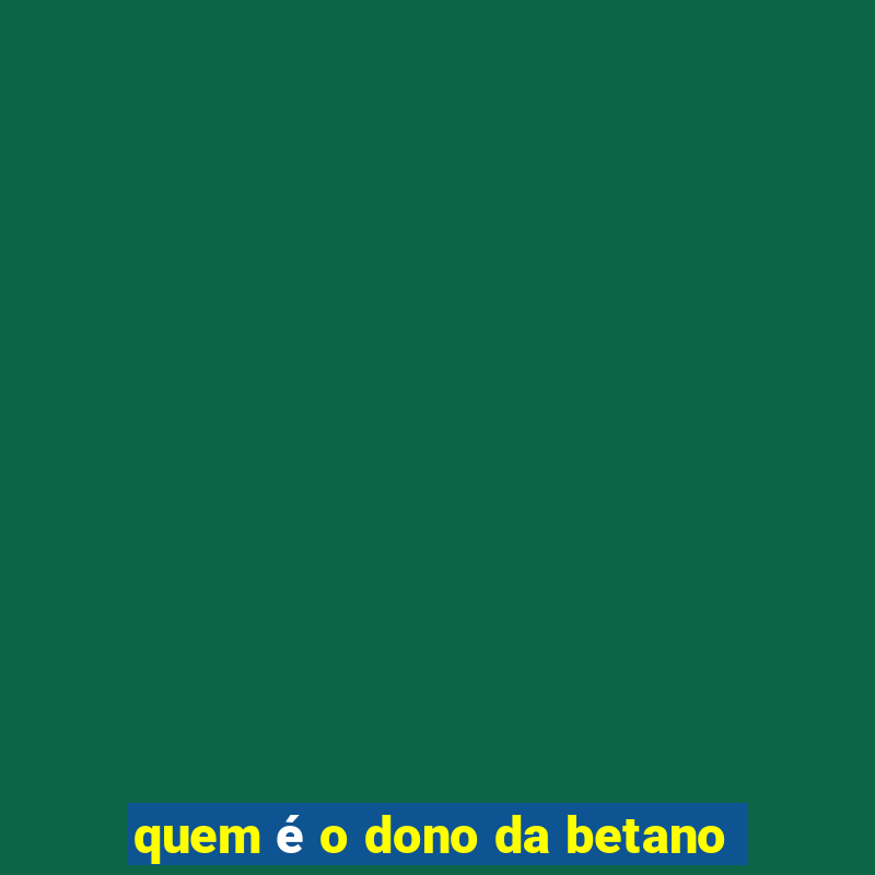 quem é o dono da betano