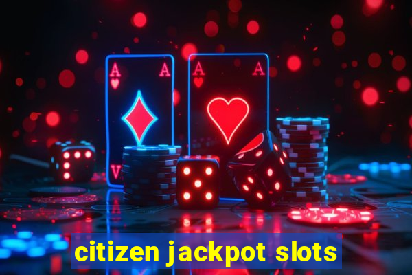 citizen jackpot slots