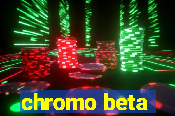 chromo beta