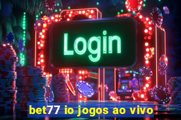 bet77 io jogos ao vivo