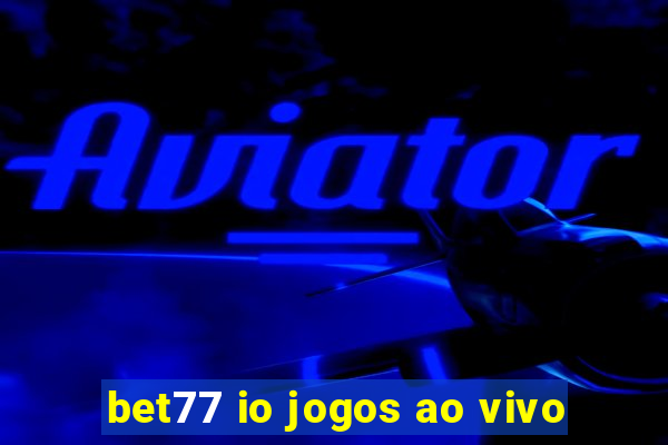 bet77 io jogos ao vivo