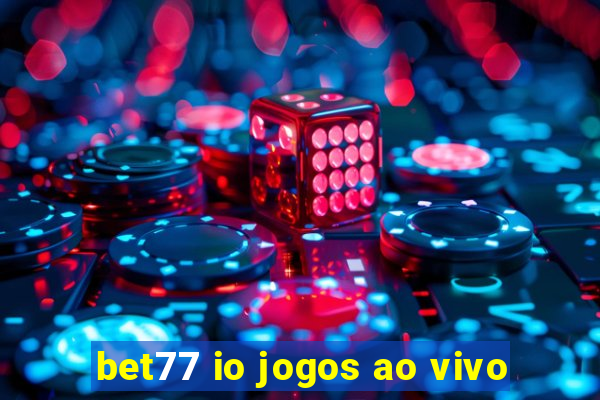 bet77 io jogos ao vivo