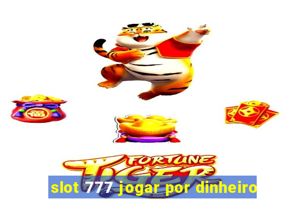 slot 777 jogar por dinheiro