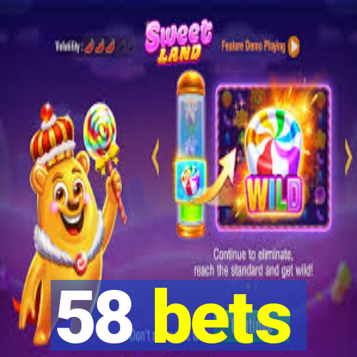 58 bets