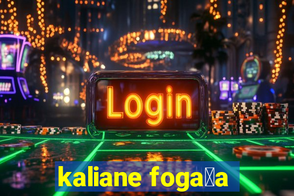 kaliane foga莽a