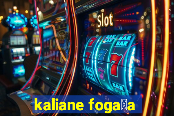 kaliane foga莽a