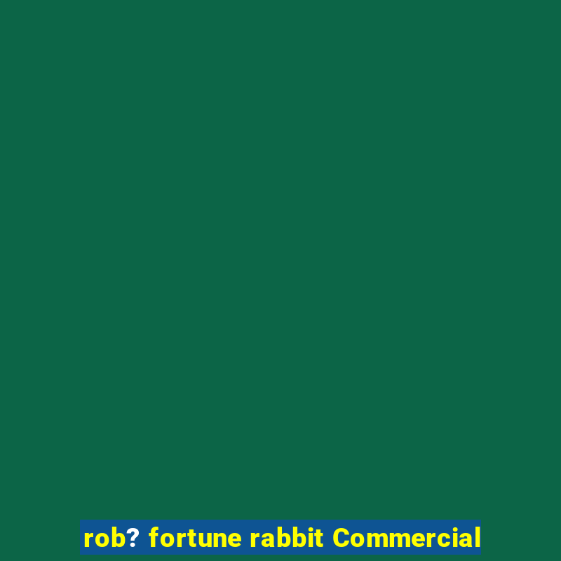 rob? fortune rabbit Commercial