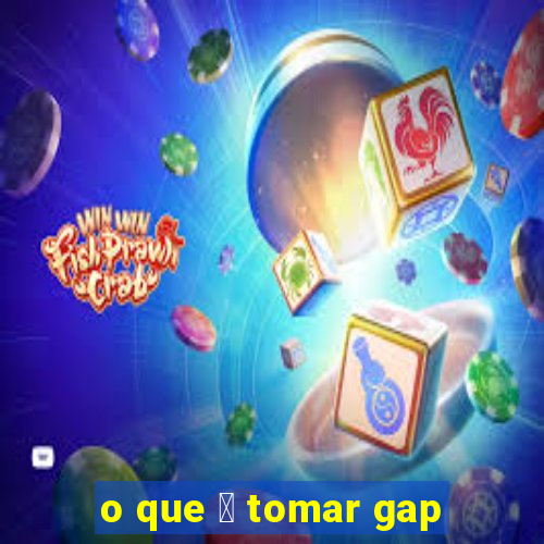 o que 茅 tomar gap