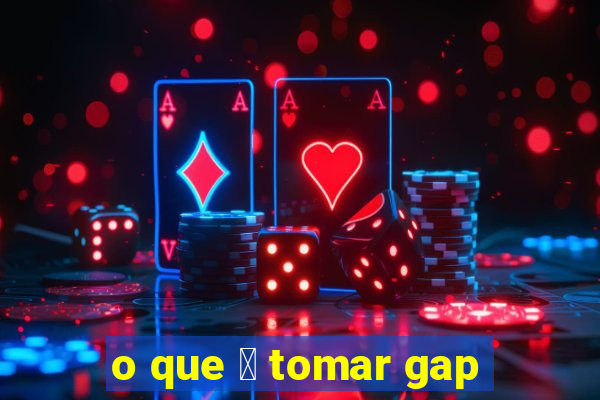 o que 茅 tomar gap