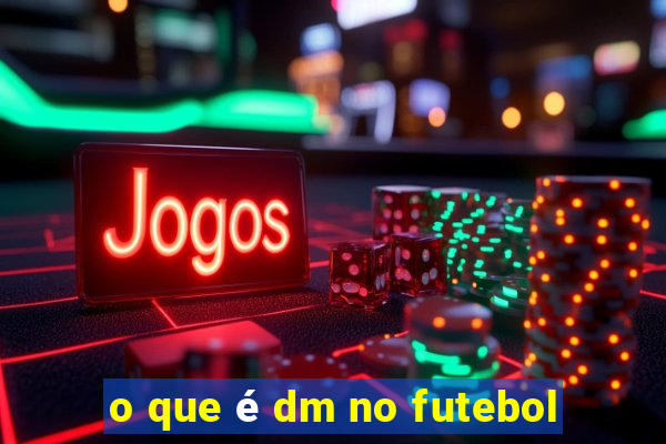 o que é dm no futebol