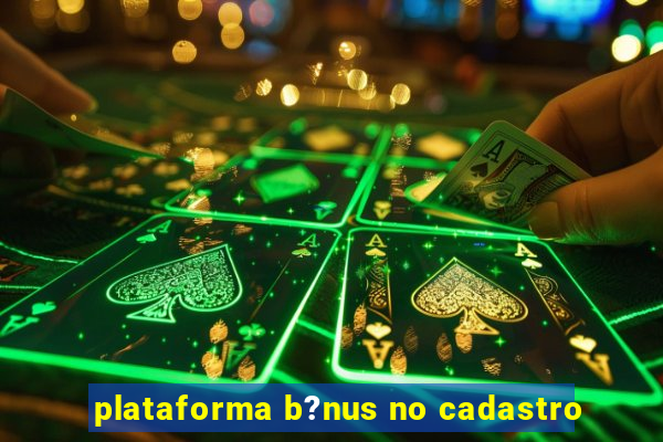 plataforma b?nus no cadastro