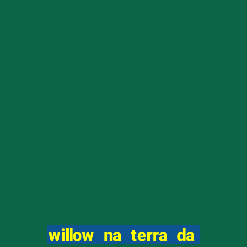 willow na terra da magia 2