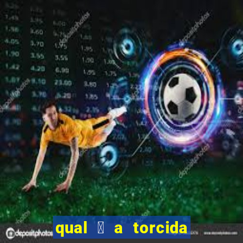 qual 茅 a torcida mais bonita