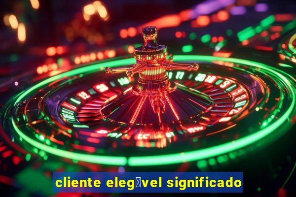 cliente eleg铆vel significado