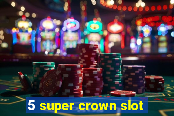 5 super crown slot