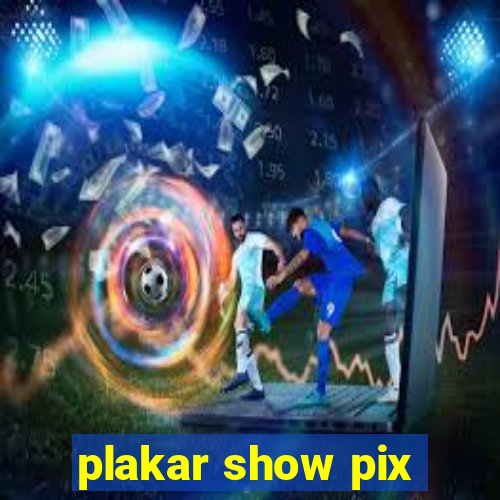 plakar show pix