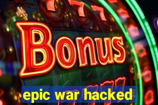 epic war hacked