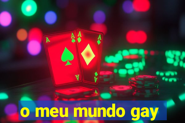 o meu mundo gay