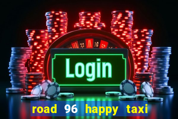 road 96 happy taxi security call password